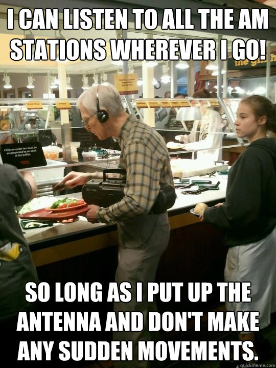 I can listen to all the AM stations wherever I go! So long as I put up the antenna and don't make any sudden movements. - I can listen to all the AM stations wherever I go! So long as I put up the antenna and don't make any sudden movements.  Tech Oblivious Old Guy