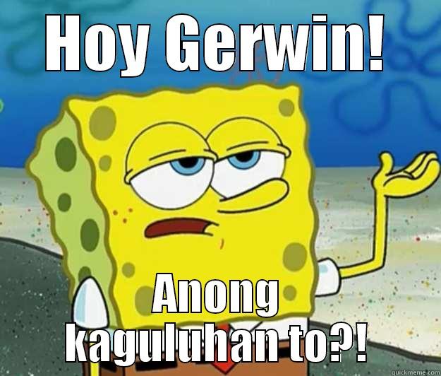 HOY GERWIN! ANONG KAGULUHAN TO?! Tough Spongebob