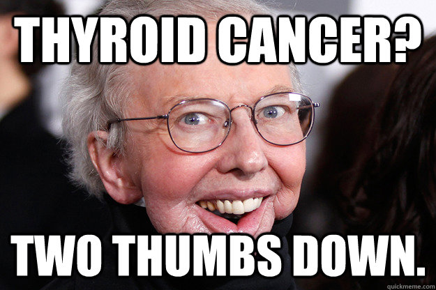 Thyroid Cancer? Two thumbs down. - Thyroid Cancer? Two thumbs down.  Misc