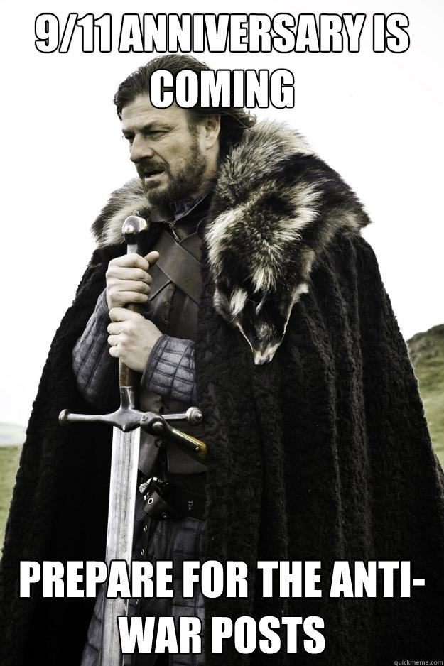 9/11 anniversary is coming Prepare for the anti-war posts  Winter is coming