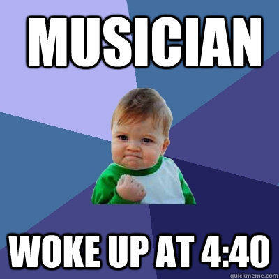  musician woke up at 4:40  Success Kid