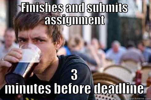 Assignment deadline - FINISHES AND SUBMITS ASSIGNMENT 3 MINUTES BEFORE DEADLINE Lazy College Senior