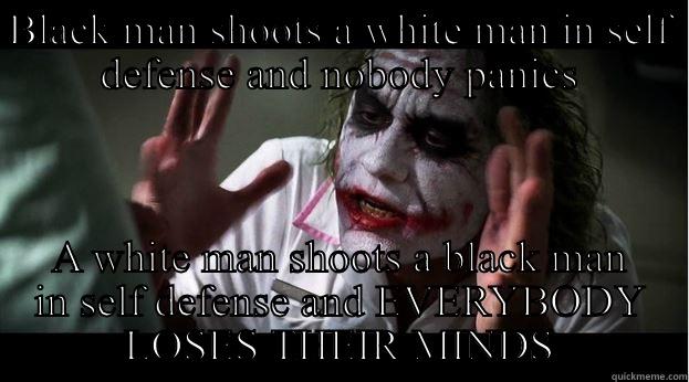 BLACK MAN SHOOTS A WHITE MAN IN SELF DEFENSE AND NOBODY PANICS A WHITE MAN SHOOTS A BLACK MAN IN SELF DEFENSE AND EVERYBODY LOSES THEIR MINDS Joker Mind Loss