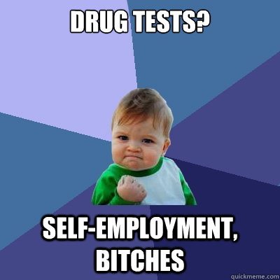 Drug tests? Self-Employment, bitches  Success Kid