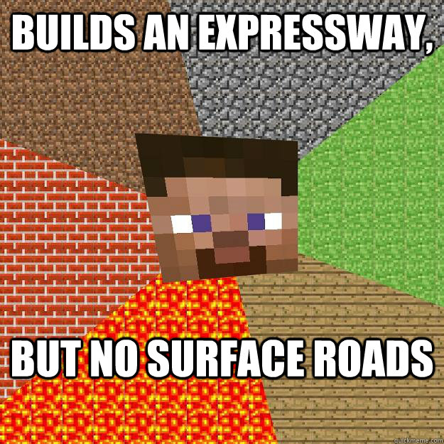 Builds an expressway, BUT NO SURFACE ROADS  Minecraft