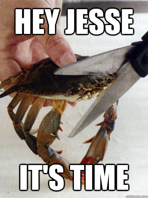 hey jesse it's time  Optimistic Crab