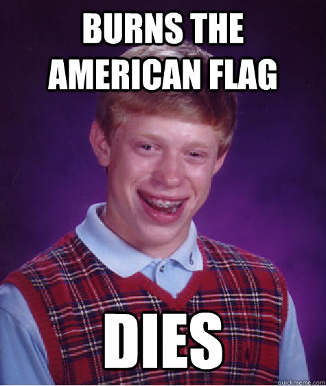 Burns the American Flag dies  Bad Luck Brian