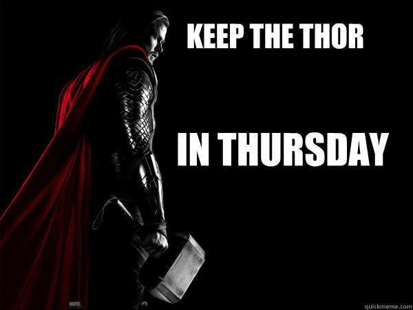 KEEP THE THOR IN THURSDAY - KEEP THE THOR IN THURSDAY  Thor