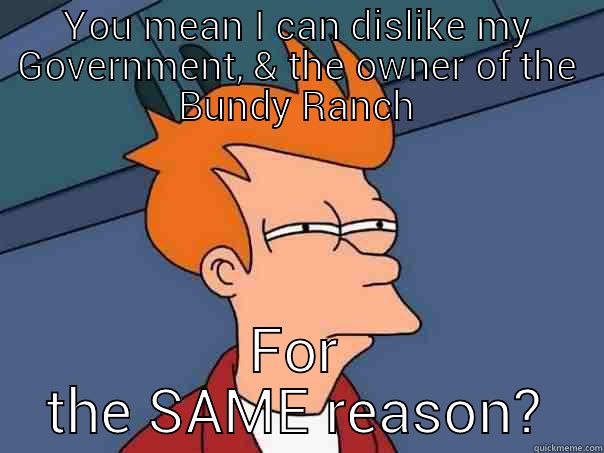 Property Right's - YOU MEAN I CAN DISLIKE MY GOVERNMENT, & THE OWNER OF THE BUNDY RANCH FOR THE SAME REASON? Futurama Fry