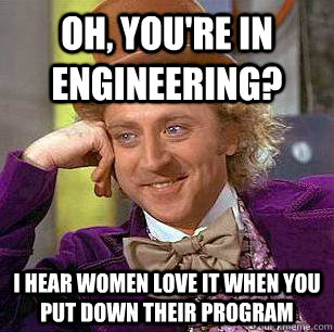 Oh, You're In Engineering? I Hear Women Love It When You Put Down Their Program  Condescending Wonka