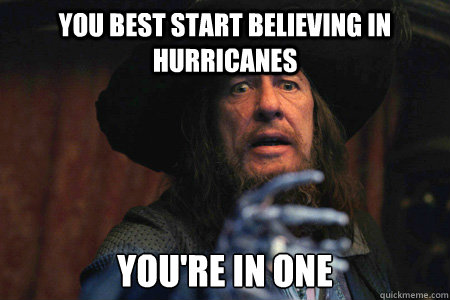 you best start believing in hurricanes you're in one  