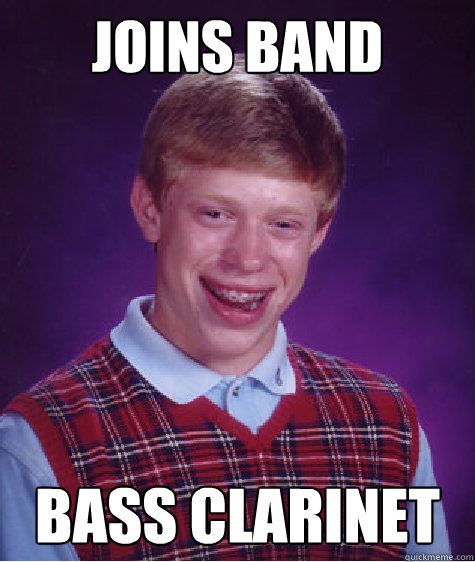 Joins band Bass clarinet  Bad Luck Brian