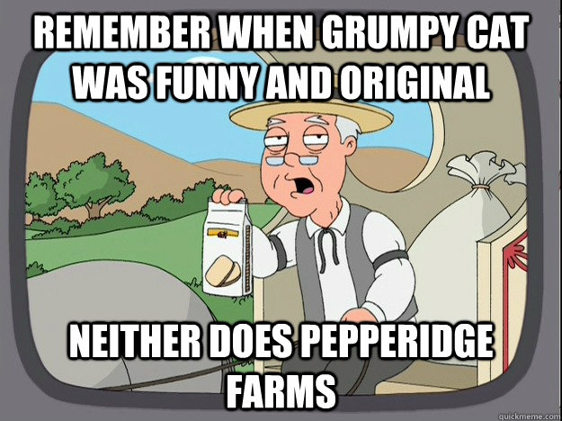 Remember when Grumpy cat was funny and original Neither does pepperidge farms  Pepperidge Farm Remembers