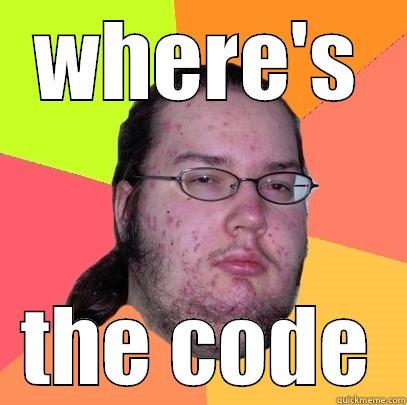 where's the code brah - WHERE'S THE CODE Butthurt Dweller