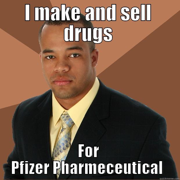 I make and sell drugs - I MAKE AND SELL DRUGS FOR PFIZER PHARMACEUTICAL  Successful Black Man