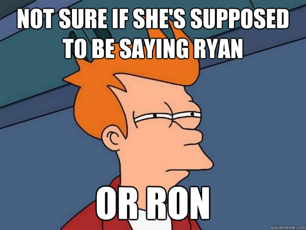 Not sure if she's supposed to be saying ryan or ron  Futurama Fry