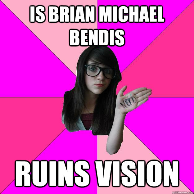 Is brian michael bendis ruins vision - Is brian michael bendis ruins vision  Idiot Nerd Girl