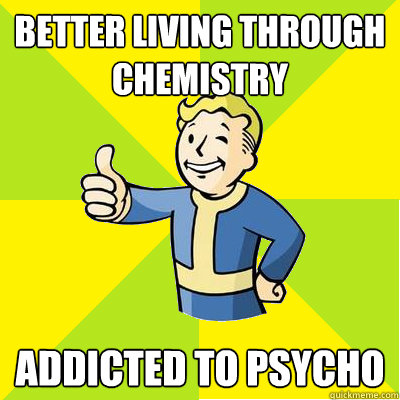 Better living through chemistry addicted to psycho  Fallout new vegas