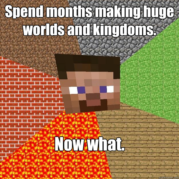 Spend months making huge worlds and kingdoms. Now what.  Minecraft