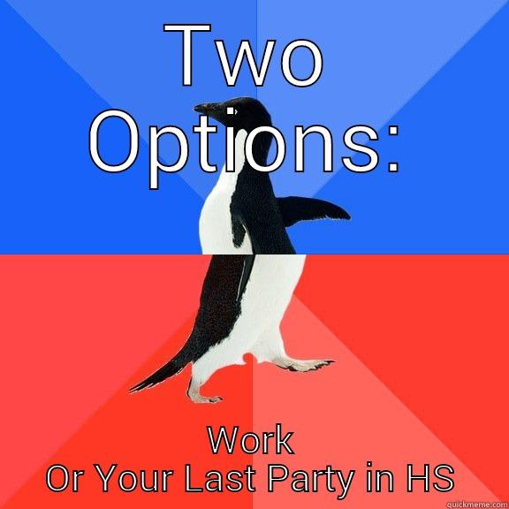 TWO OPTIONS: WORK OR YOUR LAST PARTY IN HS Socially Awkward Awesome Penguin