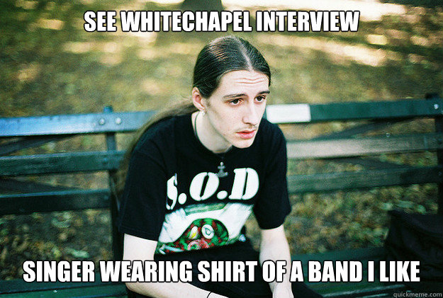 See Whitechapel interview Singer wearing shirt of a band I like  First World Metal Problems