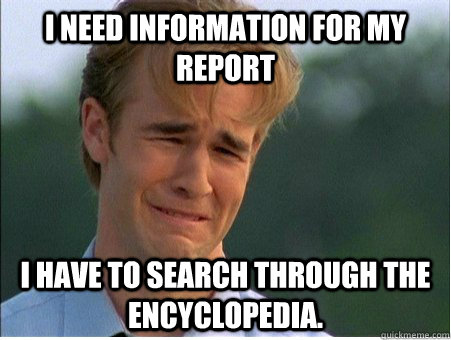 I need information for my report I have to search through the encyclopedia. - I need information for my report I have to search through the encyclopedia.  1990s Problems