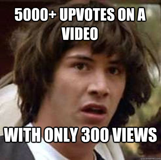 5000+ upvotes on a video  with only 300 views - 5000+ upvotes on a video  with only 300 views  conspiracy keanu