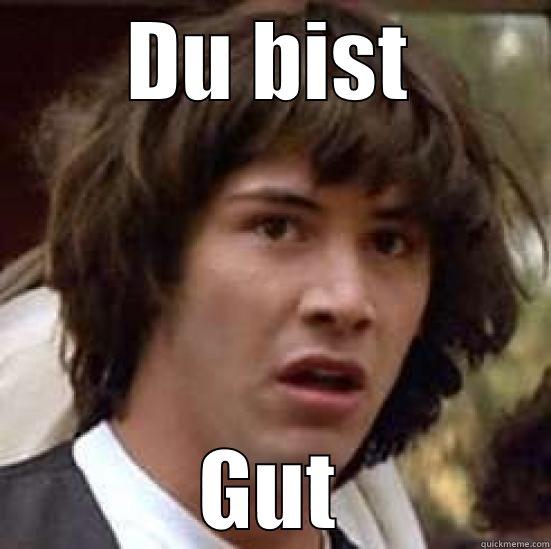 DU BIST GUT conspiracy keanu