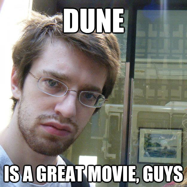 DUNE is a great movie, guys - DUNE is a great movie, guys  Awkward roommate