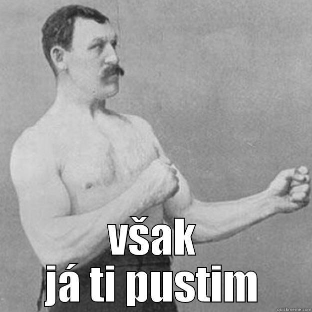 pustim more jednu -  VŠAK JÁ TI PUSTIM overly manly man