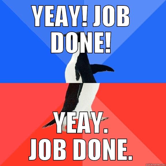 Arrived at work today. Now I have nothing to do. - YEAY! JOB DONE! YEAY. JOB DONE. Socially Awkward Awesome Penguin