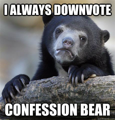 I Always Downvote Confession Bear  Confession Bear