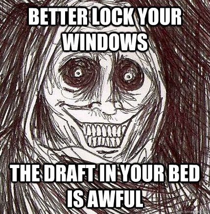 Better lock your windows THE draft in your bed is awful   Horrifying Houseguest