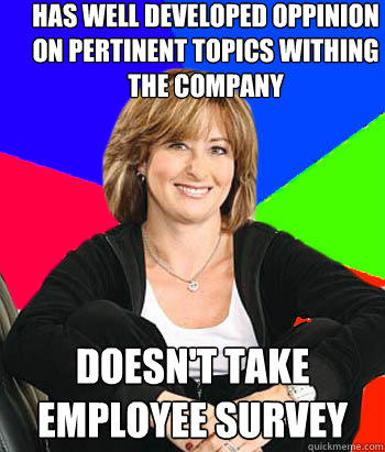 Has well developed oppinion on pertinent topics withing the company doesn't take employee survey - Has well developed oppinion on pertinent topics withing the company doesn't take employee survey  Sheltering Suburban Mom