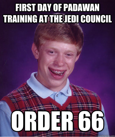 First day of Padawan Training at the Jedi Council Order 66  Bad Luck Brian