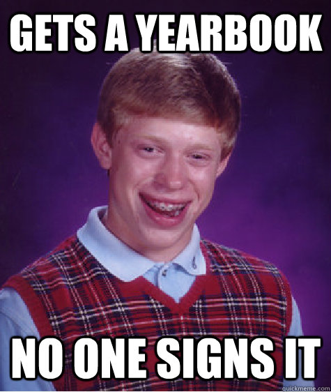 Gets a yearbook no one signs it - Gets a yearbook no one signs it  Bad Luck Brian