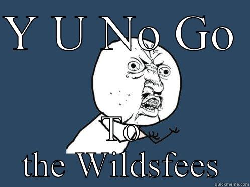 Y U NO GO TO THE WILDSFEES Y U No