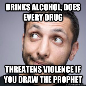 Drinks alcohol, does every drug threatens violence if you draw the prophet  