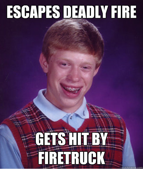 Escapes deadly fire  gets hit by firetruck  Bad Luck Brian