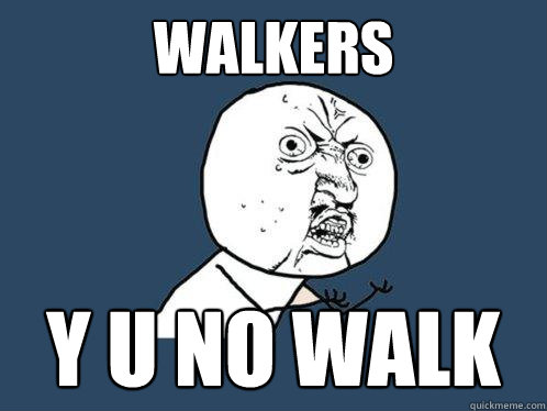 walkers y u no walk  Y U No