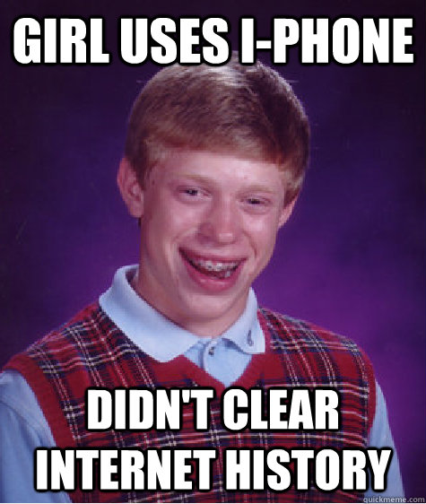 girl uses I-phone Didn't clear internet history  Bad Luck Brian