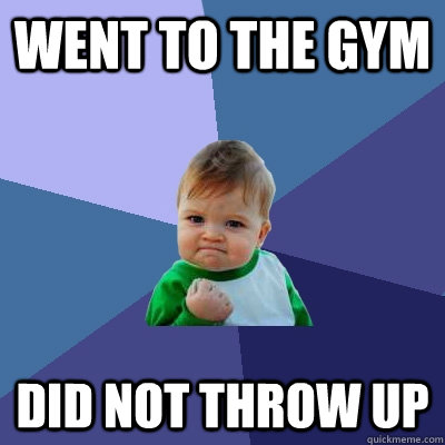 Went to the gym Did not throw up - Went to the gym Did not throw up  Success Kid