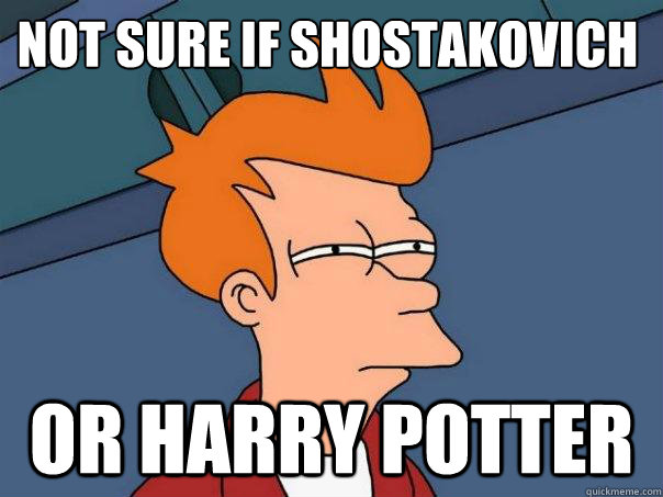 Not sure if Shostakovich or Harry Potter - Not sure if Shostakovich or Harry Potter  Futurama Fry