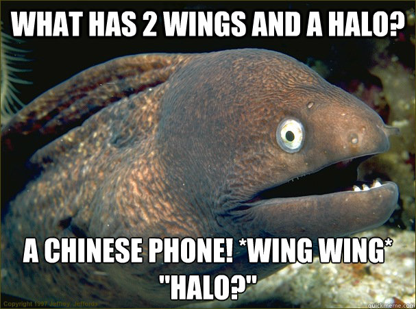 What has 2 wings and a halo? A chinese phone! *Wing Wing* 