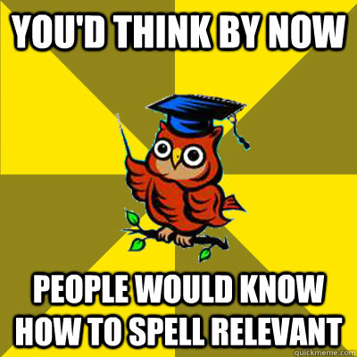 You'd think by now People would know how to spell relevant  Observational Owl