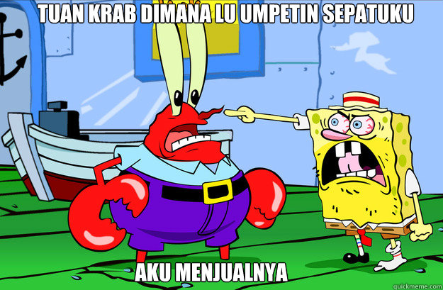 tuan krab dimana lu umpetin sepatuku aku menjualnya  Drunk SpongeBob