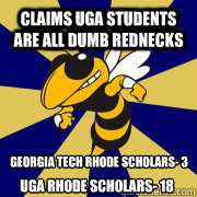 Claims UGA students are all dumb rednecks Georgia Tech rhode Scholars- 3 UGA rhode scholars- 18 - Claims UGA students are all dumb rednecks Georgia Tech rhode Scholars- 3 UGA rhode scholars- 18  Scumbag Tech Students