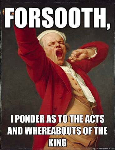 forsooth, I ponder as to the acts and whereabouts of the King - forsooth, I ponder as to the acts and whereabouts of the King  Joseph Ducreux