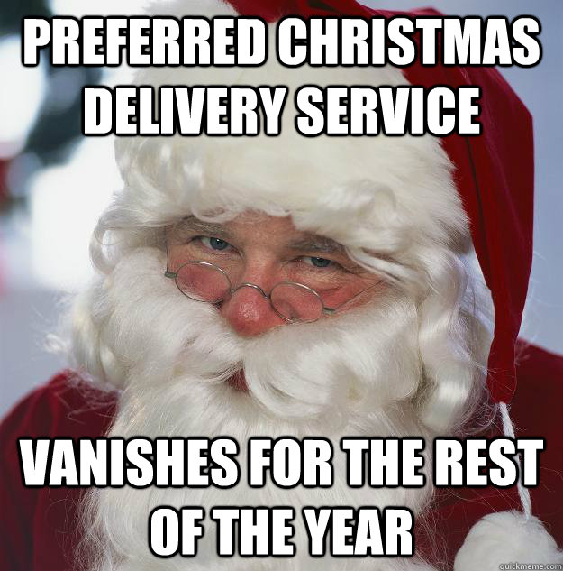 preferred Christmas delivery service vanishes for the rest of the year  Scumbag Santa