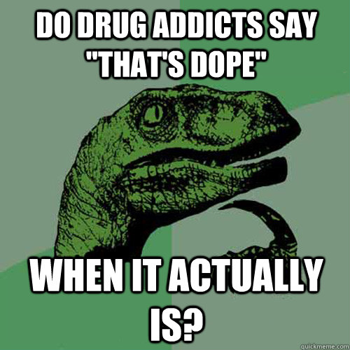 Do drug addicts say 